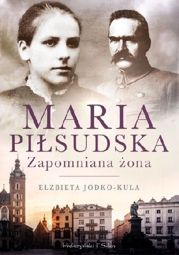 Maria Piłsudska. Zapomniana żona - Elżbieta Jodko-Kula